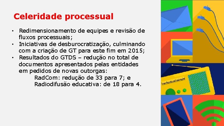 Celeridade processual • Redimensionamento de equipes e revisão de fluxos processuais; • Iniciativas de