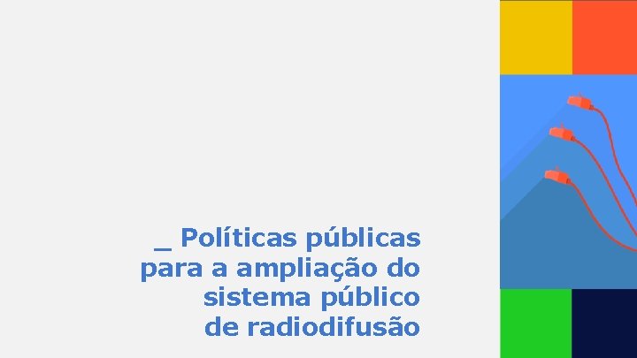 _ Políticas públicas para a ampliação do sistema público de radiodifusão 