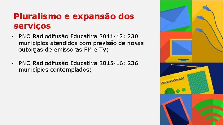 Pluralismo e expansão dos serviços • PNO Radiodifusão Educativa 2011 -12: 230 municípios atendidos