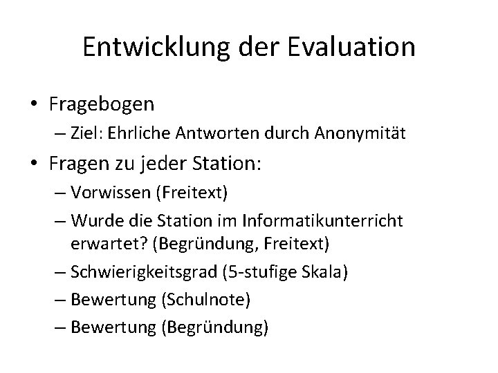 Entwicklung der Evaluation • Fragebogen – Ziel: Ehrliche Antworten durch Anonymität • Fragen zu