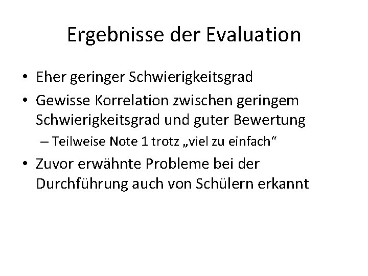 Ergebnisse der Evaluation • Eher geringer Schwierigkeitsgrad • Gewisse Korrelation zwischen geringem Schwierigkeitsgrad und