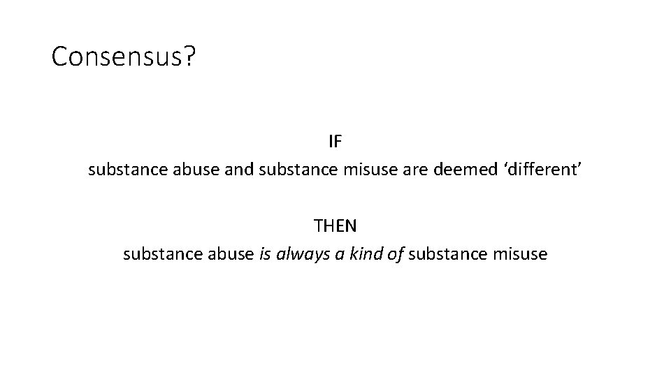 Consensus? IF substance abuse and substance misuse are deemed ‘different’ THEN substance abuse is