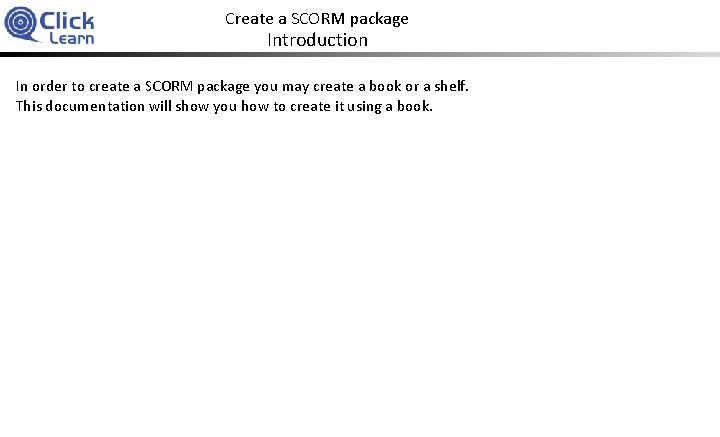 Create a SCORM package Introduction In order to create a SCORM package you may