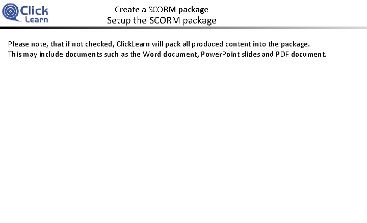 Create a SCORM package Setup the SCORM package Please note, that if not checked,