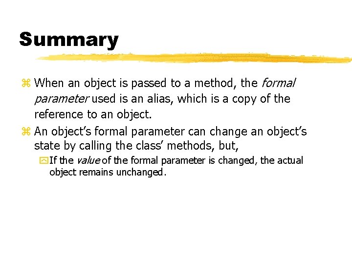 Summary z When an object is passed to a method, the formal parameter used