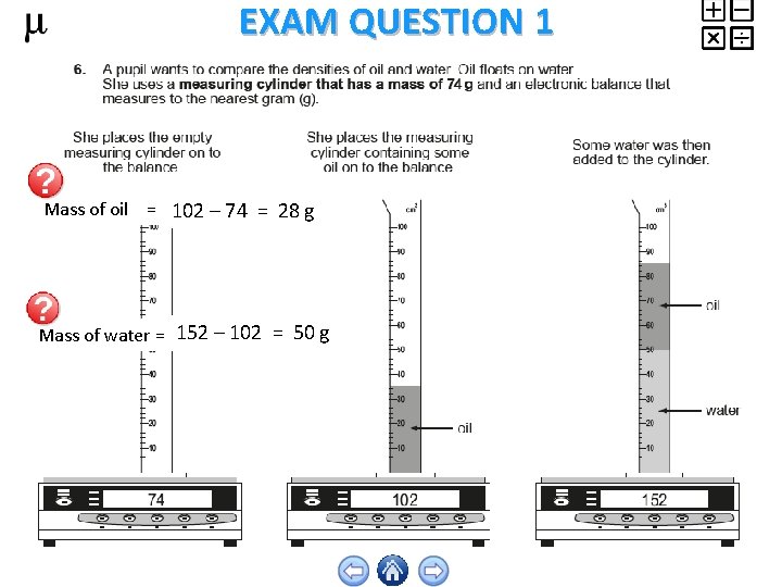 EXAM QUESTION 1 Mass of oil = 102 – 74 = 28 g Mass