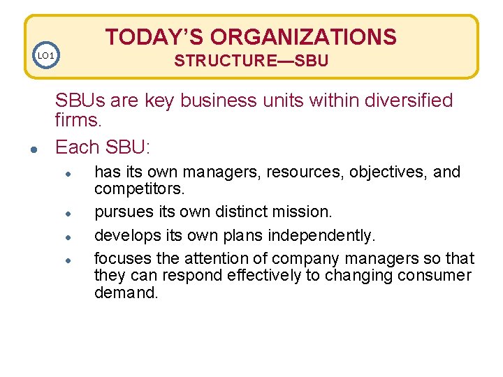 TODAY’S ORGANIZATIONS LO 1 ● STRUCTURE—SBU SBUs are key business units within diversified firms.