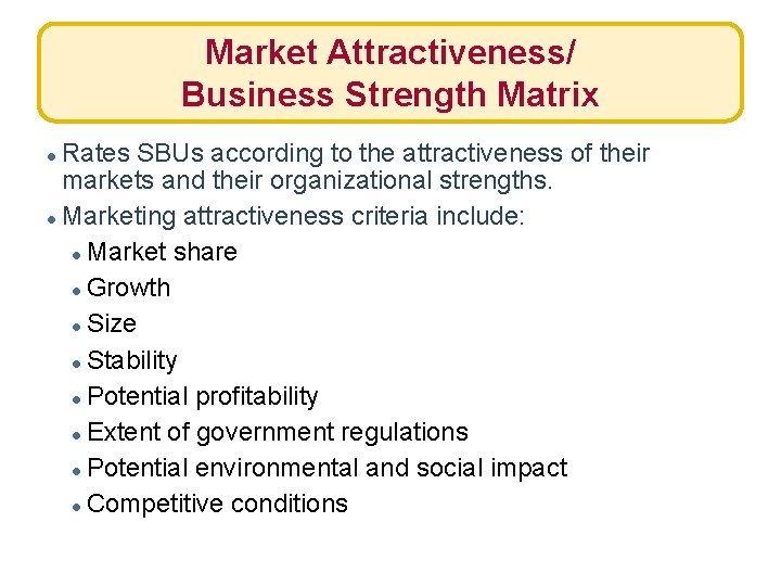 Market Attractiveness/ Business Strength Matrix ● Rates SBUs according to the attractiveness of their