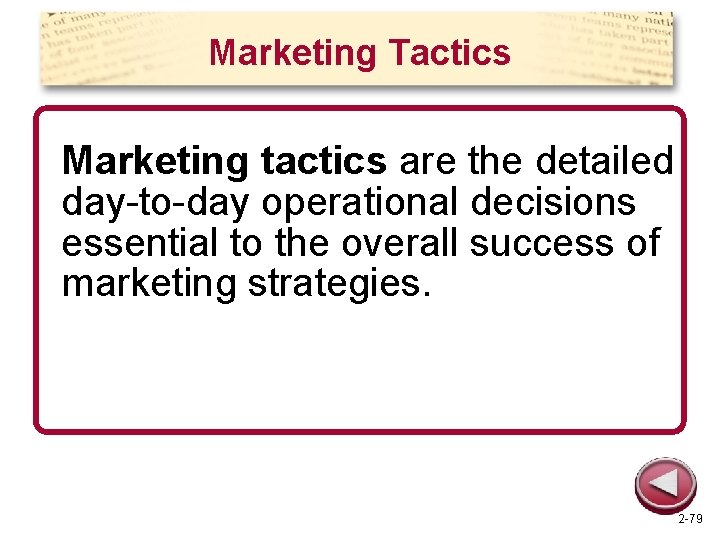 Marketing Tactics Marketing tactics are the detailed day-to-day operational decisions essential to the overall