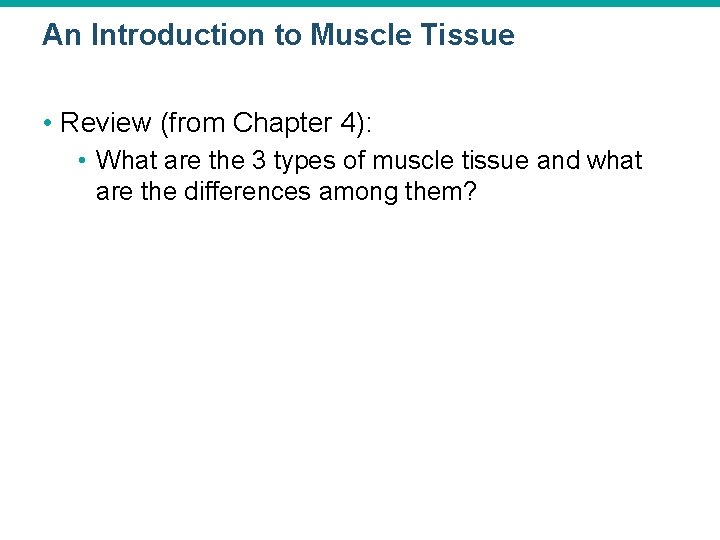 An Introduction to Muscle Tissue • Review (from Chapter 4): • What are the