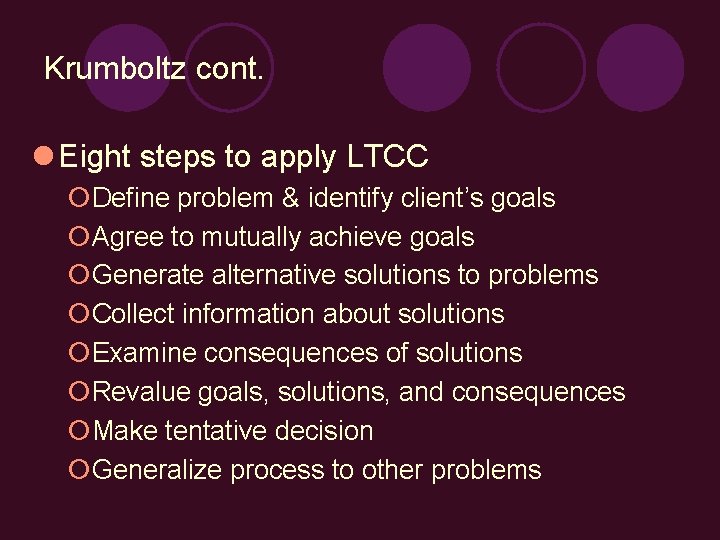 Krumboltz cont. l Eight steps to apply LTCC ¡Define problem & identify client’s goals