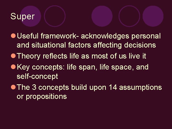 Super l Useful framework- acknowledges personal and situational factors affecting decisions l Theory reflects