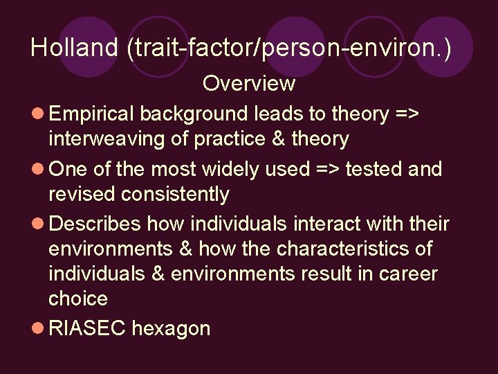 Holland (trait-factor/person-environ. ) Overview l Empirical background leads to theory => interweaving of practice