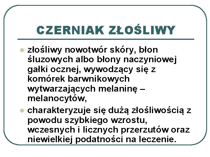 CZERNIAK ZŁOŚLIWY l l złośliwy nowotwór skóry, błon śluzowych albo błony naczyniowej gałki ocznej,