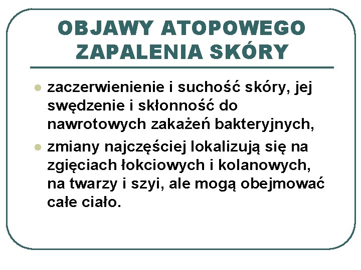 OBJAWY ATOPOWEGO ZAPALENIA SKÓRY l l zaczerwienienie i suchość skóry, jej swędzenie i skłonność