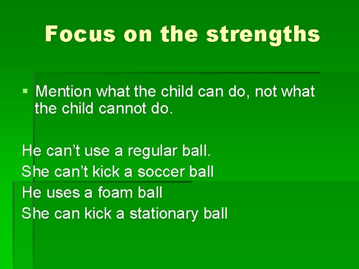 Focus on the strengths § Mention what the child can do, not what the