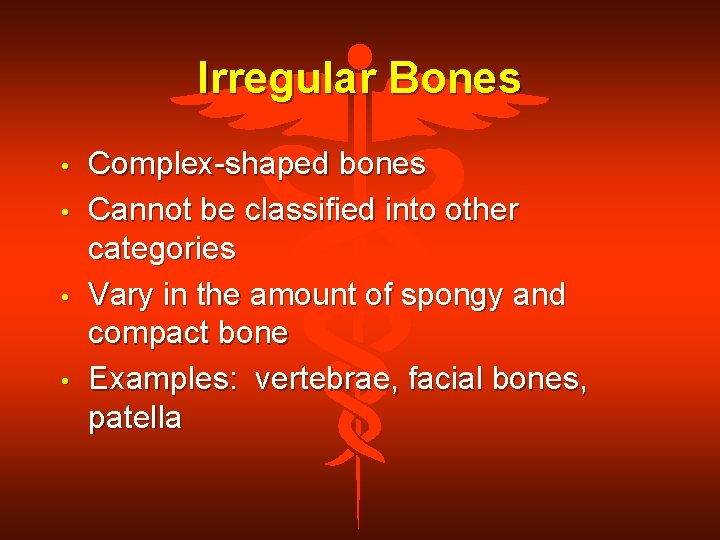 Irregular Bones • • Complex-shaped bones Cannot be classified into other categories Vary in