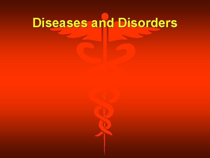 Diseases and Disorders 