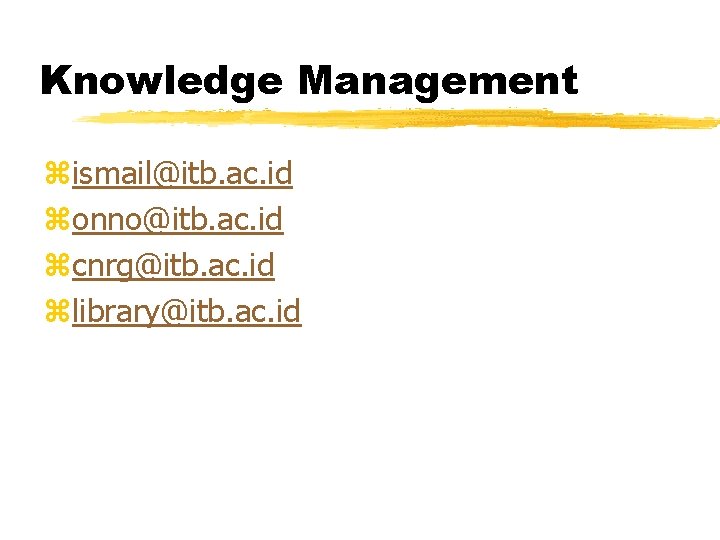 Knowledge Management zismail@itb. ac. id zonno@itb. ac. id zcnrg@itb. ac. id zlibrary@itb. ac. id