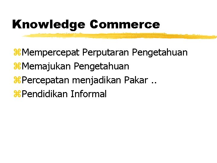 Knowledge Commerce z. Mempercepat Perputaran Pengetahuan z. Memajukan Pengetahuan z. Percepatan menjadikan Pakar. .