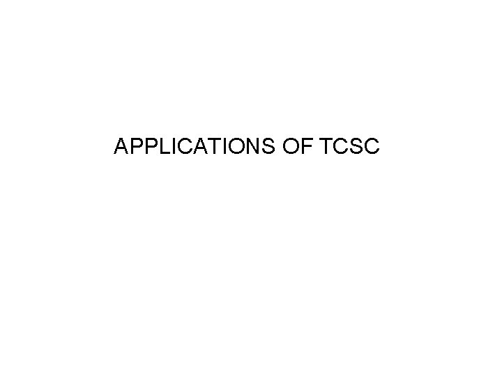 APPLICATIONS OF TCSC 