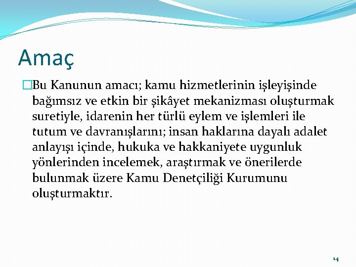 Amaç �Bu Kanunun amacı; kamu hizmetlerinin işleyişinde bağımsız ve etkin bir şikâyet mekanizması oluşturmak