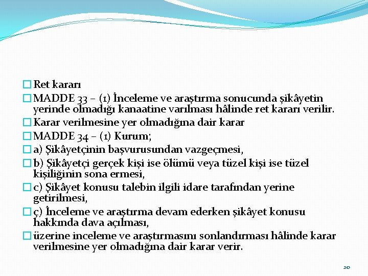 �Ret kararı �MADDE 33 – (1) İnceleme ve araştırma sonucunda şikâyetin yerinde olmadığı kanaatine