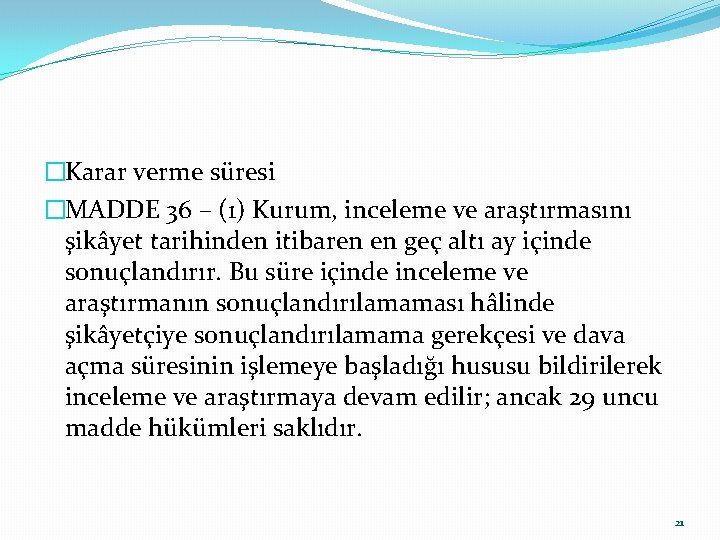 �Karar verme süresi �MADDE 36 – (1) Kurum, inceleme ve araştırmasını şikâyet tarihinden itibaren