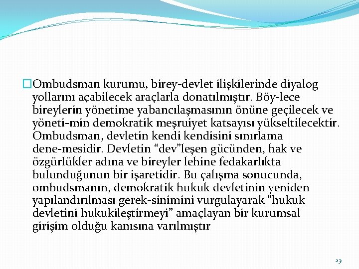 �Ombudsman kurumu, birey devlet ilişkilerinde diyalog yollarını açabilecek araçlarla donatılmıştır. Böy lece bireylerin yönetime