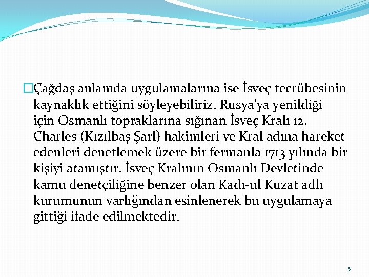 �Çağdaş anlamda uygulamalarına ise İsveç tecrübesinin kaynaklık ettiğini söyleyebiliriz. Rusya’ya yenildiği için Osmanlı topraklarına