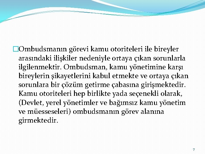 �Ombudsmanın görevi kamu otoriteleri ile bireyler arasındaki ilişkiler nedeniyle ortaya çıkan sorunlarla ilgilenmektir. Ombudsman,