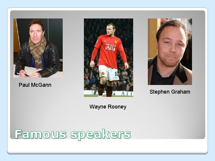 Paul Mc. Gann Stephen Graham Wayne Rooney Famous speakers 
