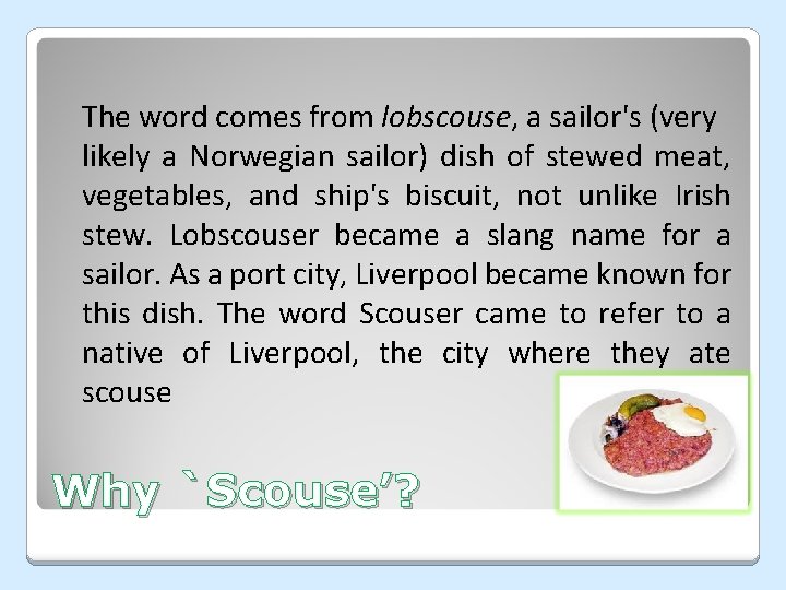 The word comes from lobscouse, a sailor's (very likely a Norwegian sailor) dish of