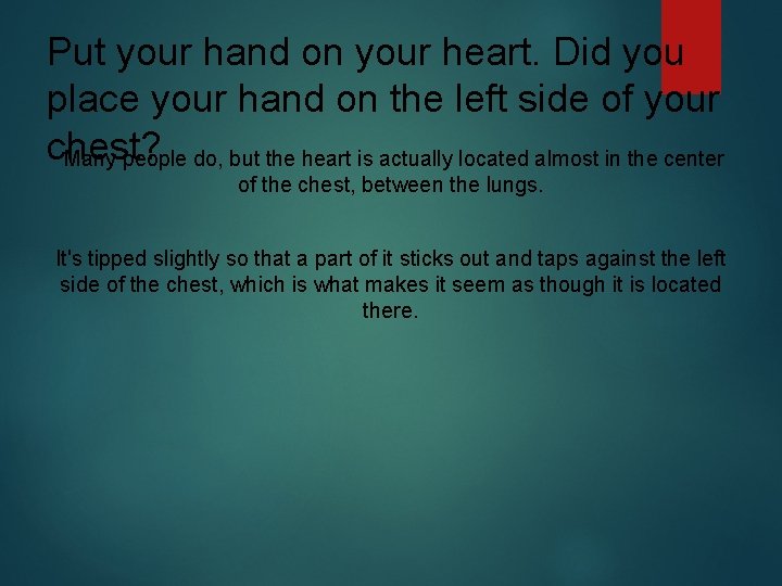 Put your hand on your heart. Did you place your hand on the left