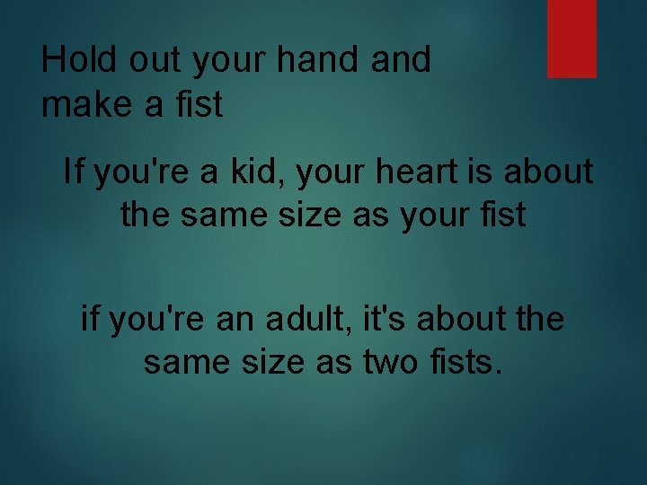 Hold out your hand make a fist If you're a kid, your heart is