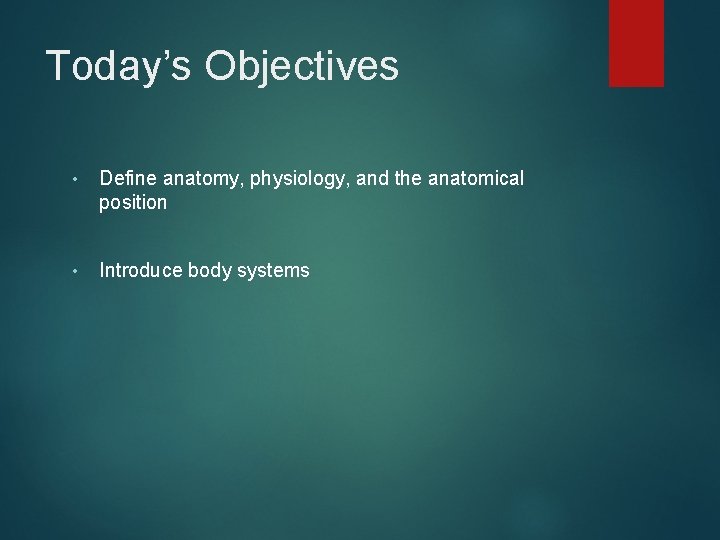 Today’s Objectives • Define anatomy, physiology, and the anatomical position • Introduce body systems