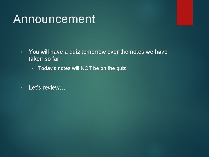 Announcement • You will have a quiz tomorrow over the notes we have taken