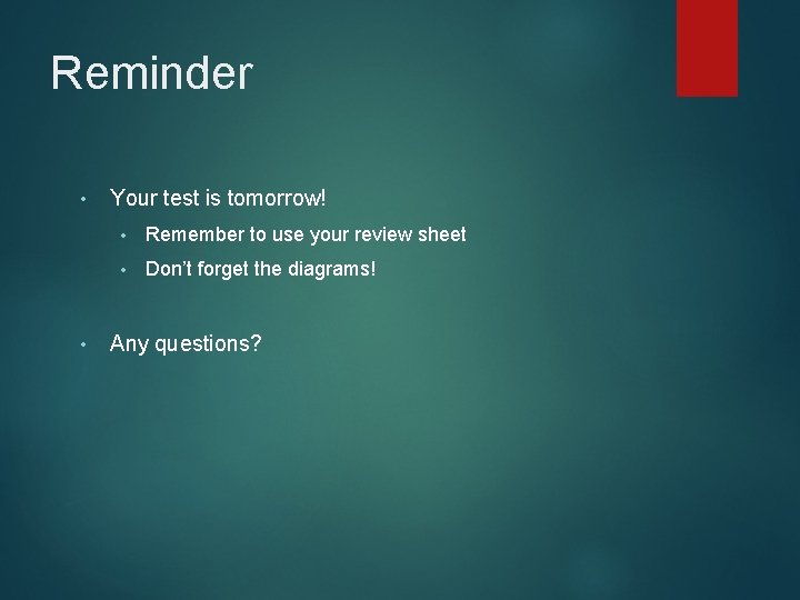 Reminder • • Your test is tomorrow! • Remember to use your review sheet