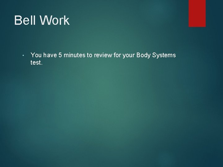 Bell Work • You have 5 minutes to review for your Body Systems test.