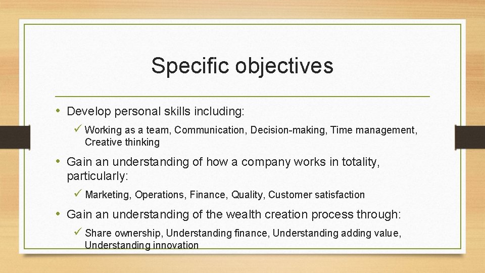 Specific objectives • Develop personal skills including: ü Working as a team, Communication, Decision-making,