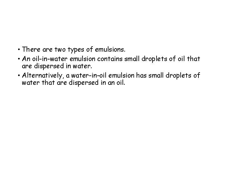  • There are two types of emulsions. • An oil-in-water emulsion contains small