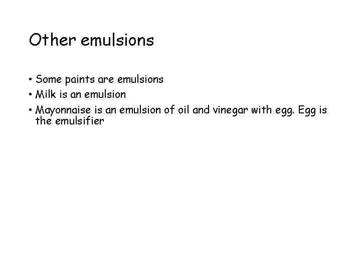 Other emulsions • Some paints are emulsions • Milk is an emulsion • Mayonnaise
