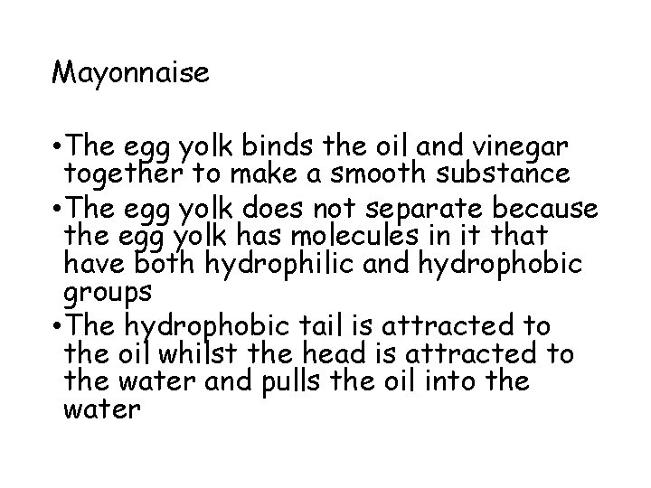 Mayonnaise • The egg yolk binds the oil and vinegar together to make a