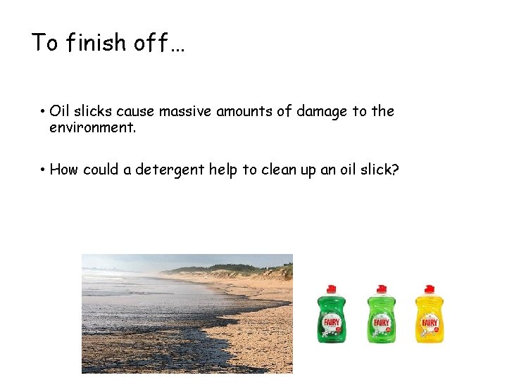 To finish off… • Oil slicks cause massive amounts of damage to the environment.