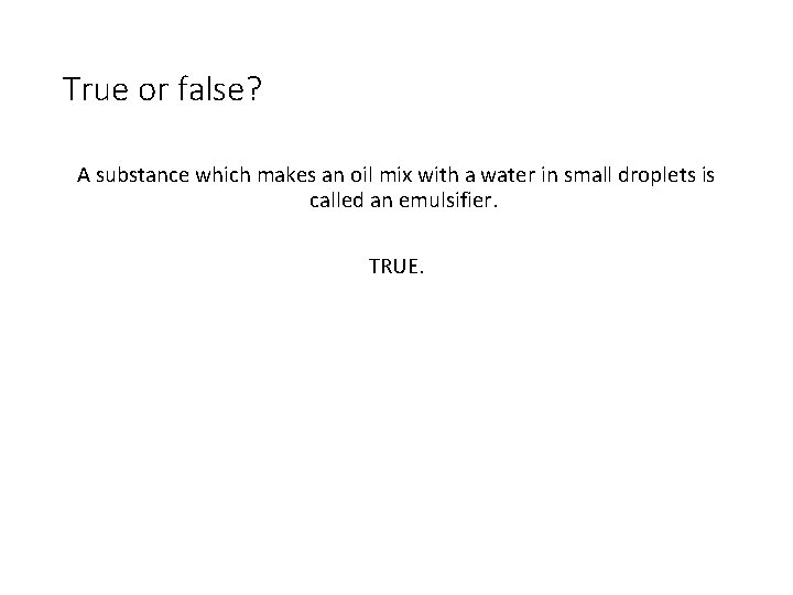 True or false? A substance which makes an oil mix with a water in