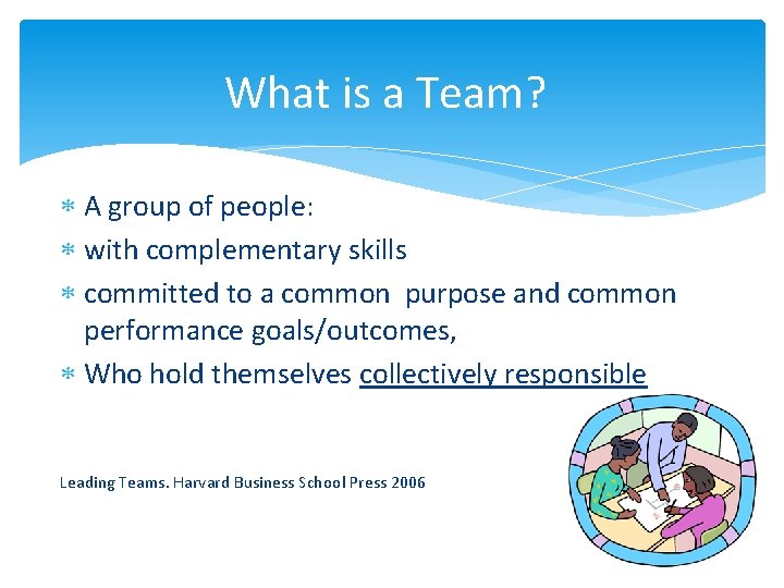 What is a Team? A group of people: with complementary skills committed to a