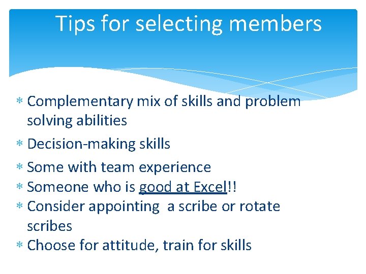 Tips for selecting members Complementary mix of skills and problem solving abilities Decision-making skills