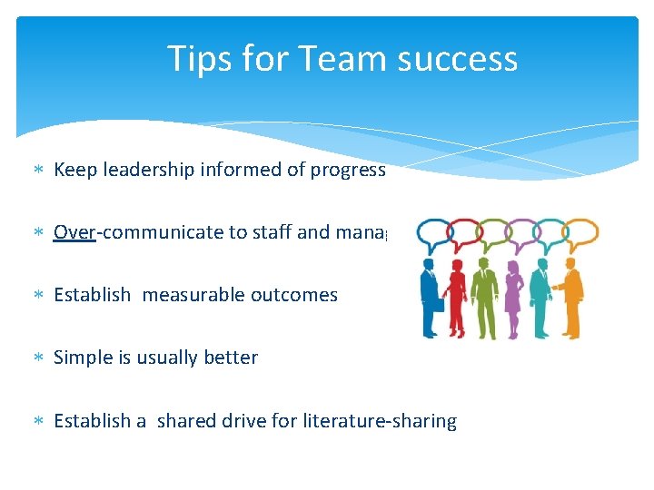Tips for Team success Keep leadership informed of progress Over-communicate to staff and managers