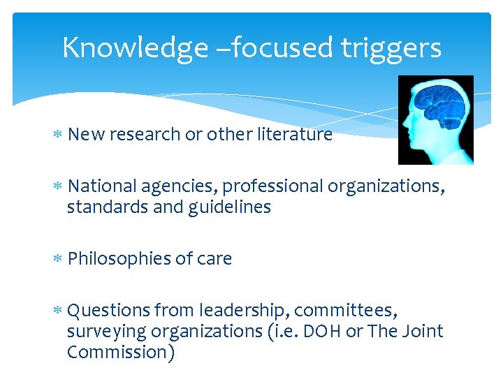 Knowledge –focused triggers New research or other literature National agencies, professional organizations, standards and