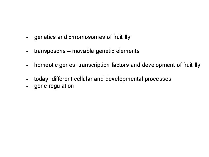 - genetics and chromosomes of fruit fly - transposons – movable genetic elements -